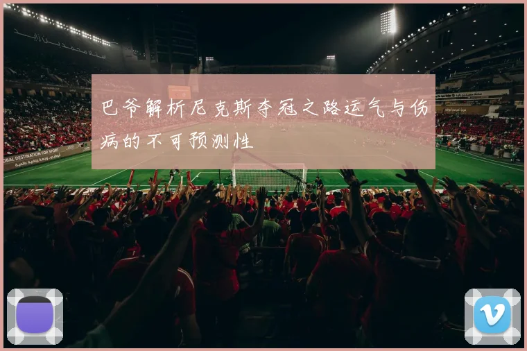 巴爷解析尼克斯夺冠之路运气与伤病的不可预测性
