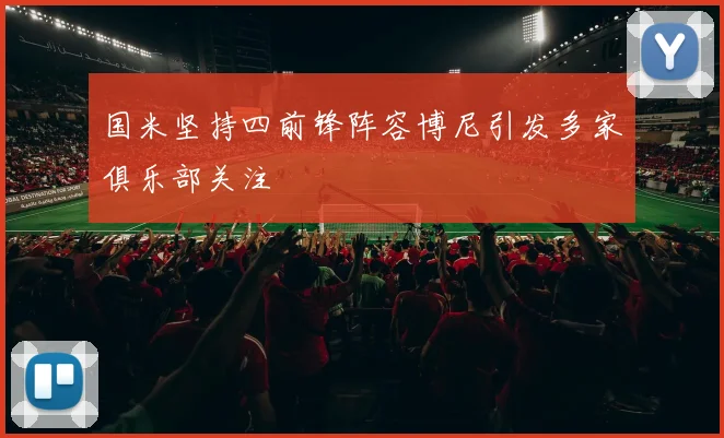 国米坚持四前锋阵容博尼引发多家俱乐部关注